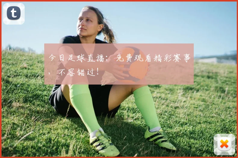 今日足球直播:免费观看精彩赛事,不容错过!